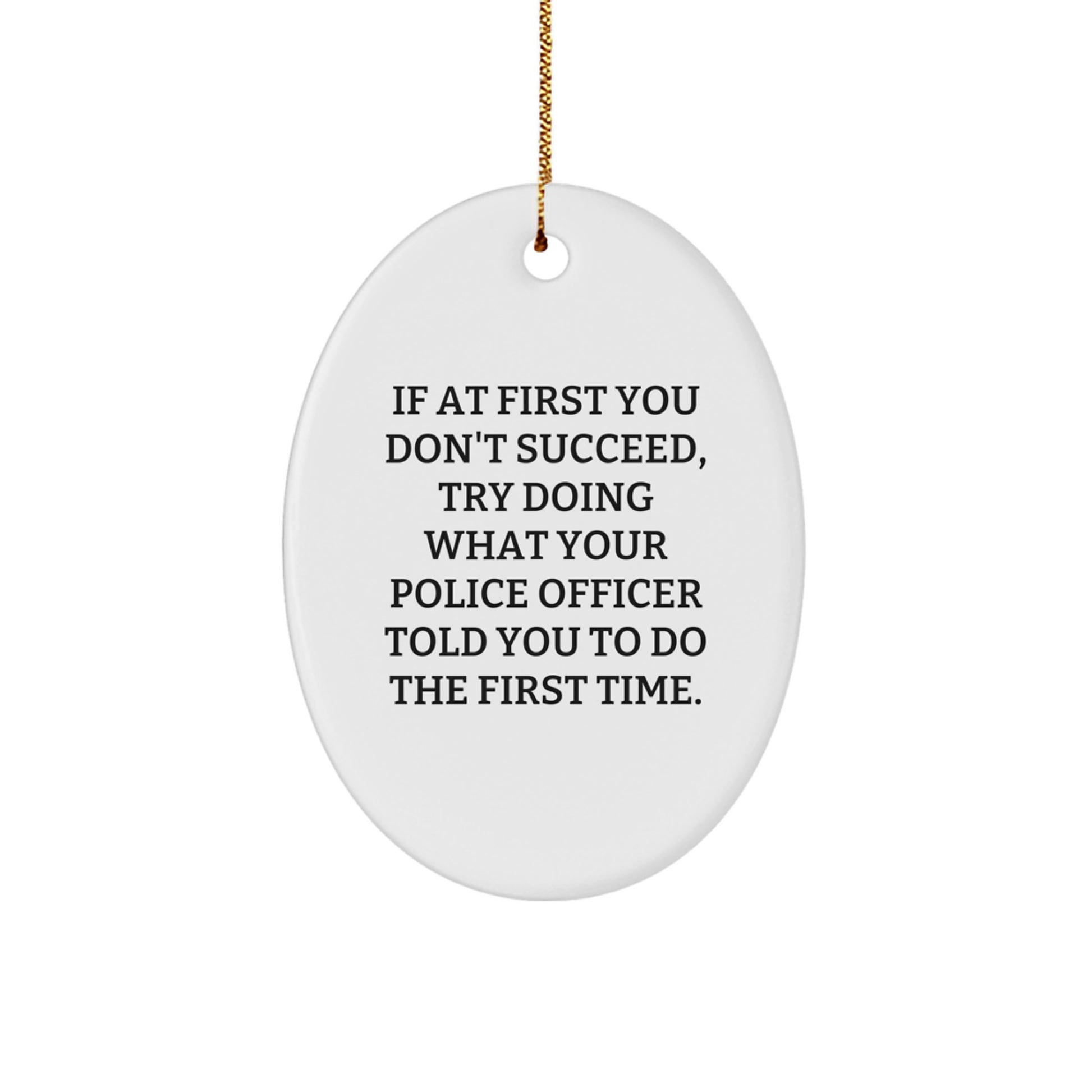 Funny Police Officer Gifts from Men to Police Officer Friends Funny Oval Ornament, Police Officer Christmas Unique Gifts, Oval Ornament with Funny Quote - Image 1