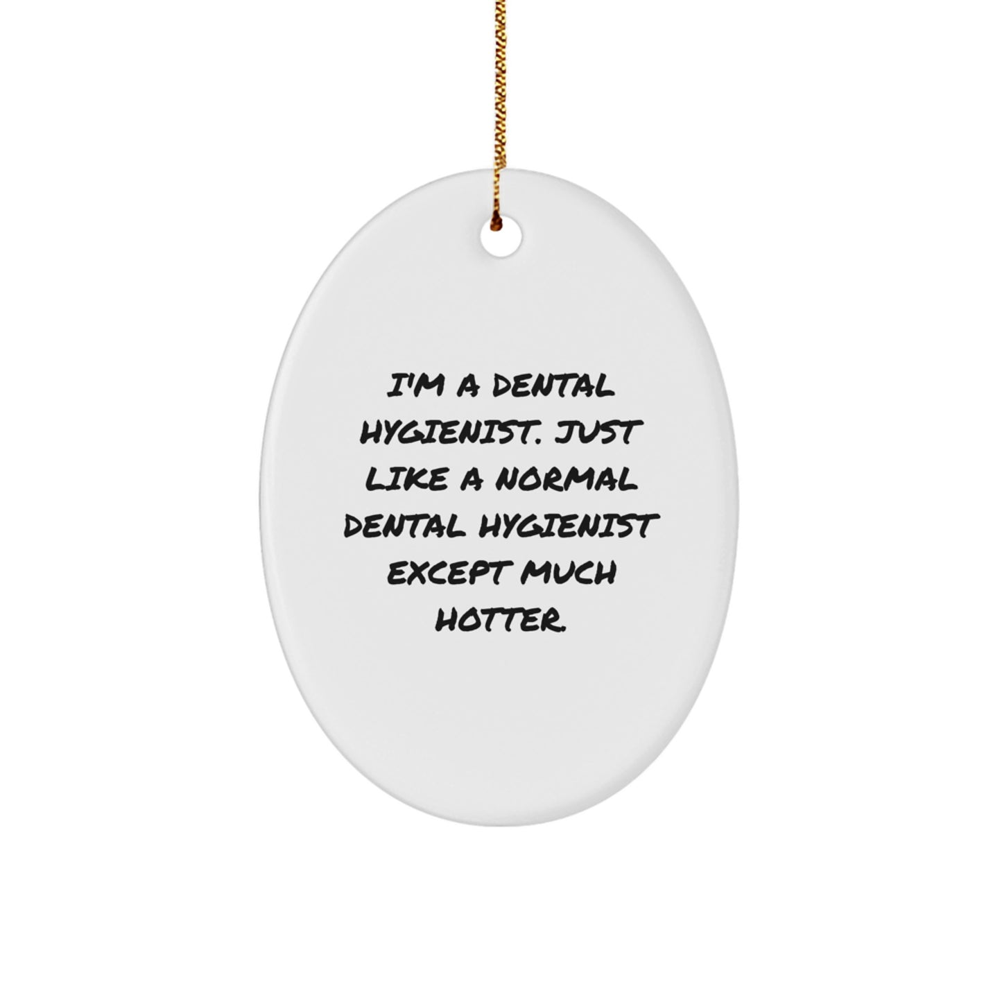 Funny Dental Hygienist Gifts from Friends - I'm A Dental Hygienist, Just Like A Normal One Except Much Hotter - Oval Ornament, White, Christmas Unique - Image 1