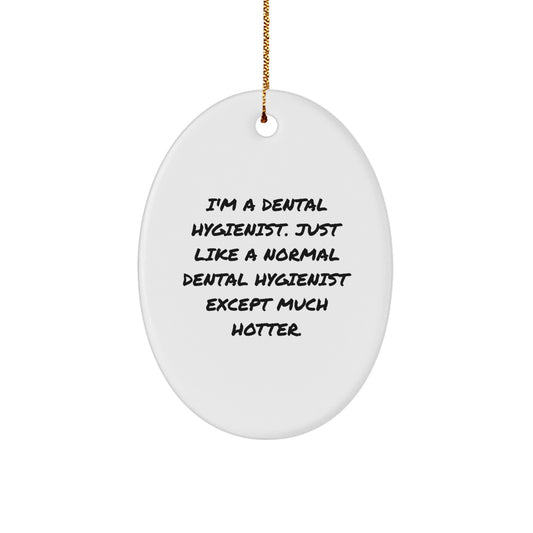 Funny Dental Hygienist Gifts from Friends - I'm A Dental Hygienist, Just Like A Normal One Except Much Hotter - Oval Ornament, White, Christmas Unique - Image 1