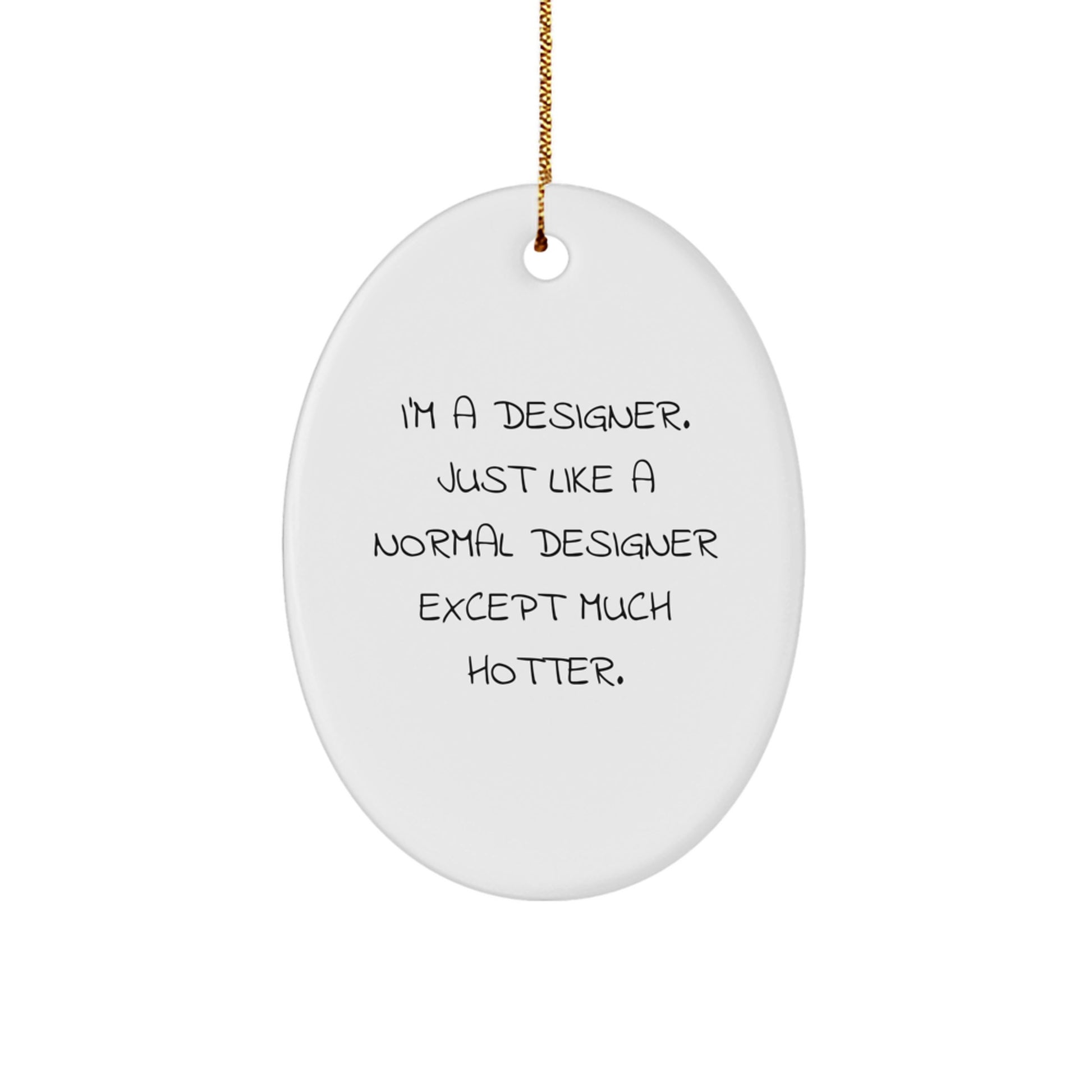 Gifts from Designer Friends and Family - Christmas Unique Oval Ornament, Funny Quote 'I'm A Designer. Just Like A Normal Designer Except Much Hotter.' - Image 1