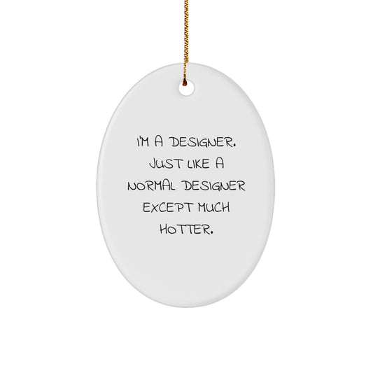 Gifts from Designer Friends and Family - Christmas Unique Oval Ornament, Funny Quote 'I'm A Designer. Just Like A Normal Designer Except Much Hotter.' - Image 1