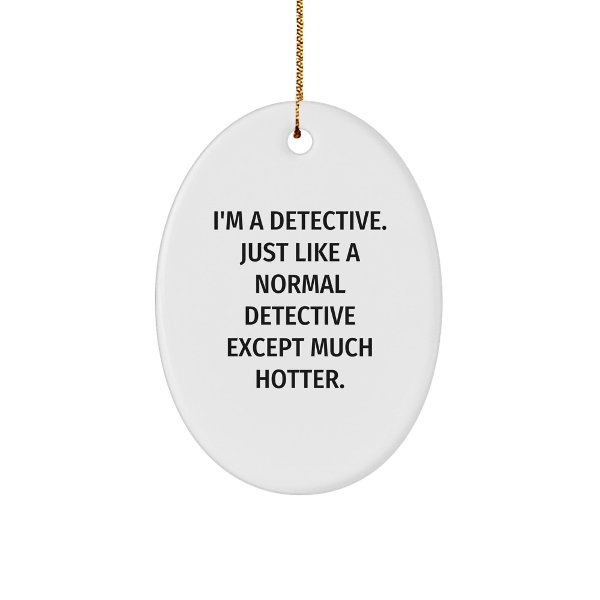 Funny Detective Gifts from Friends Christmas Unique Oval Ornament, I'm A Detective Just Like A Normal Detective Except Much Hotter. - Image 1
