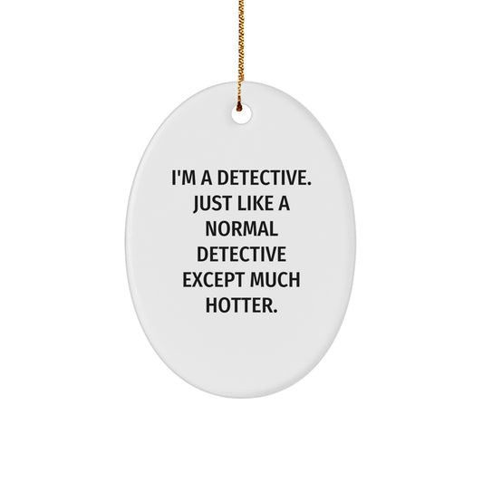 Funny Detective Gifts from Friends Christmas Unique Oval Ornament, I'm A Detective Just Like A Normal Detective Except Much Hotter. - Image 1