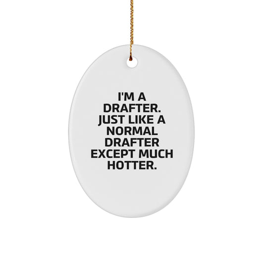 Funny Drafters Oval Ornament, Gifts from Family for Christmas Unique Gifts - I'm A Drafter. Just Like A Normal Drafter Except Much Hotter. - Image 1
