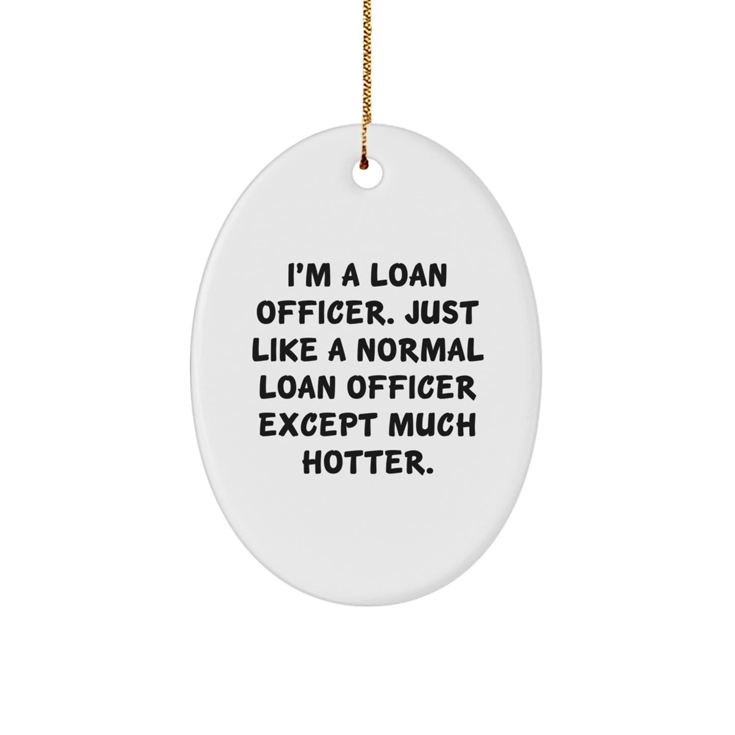 Funny Loan Officer Gifts for Men, Christmas Unique Oval Ornaments, 'I'm A Loan Officer. Just Like A Normal Loan Officer Except Much Hotter.' from Friends - Image 1