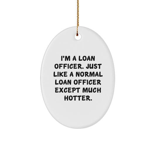 Funny Loan Officer Gifts for Men, Christmas Unique Oval Ornaments, 'I'm A Loan Officer. Just Like A Normal Loan Officer Except Much Hotter.' from Friends - Image 1