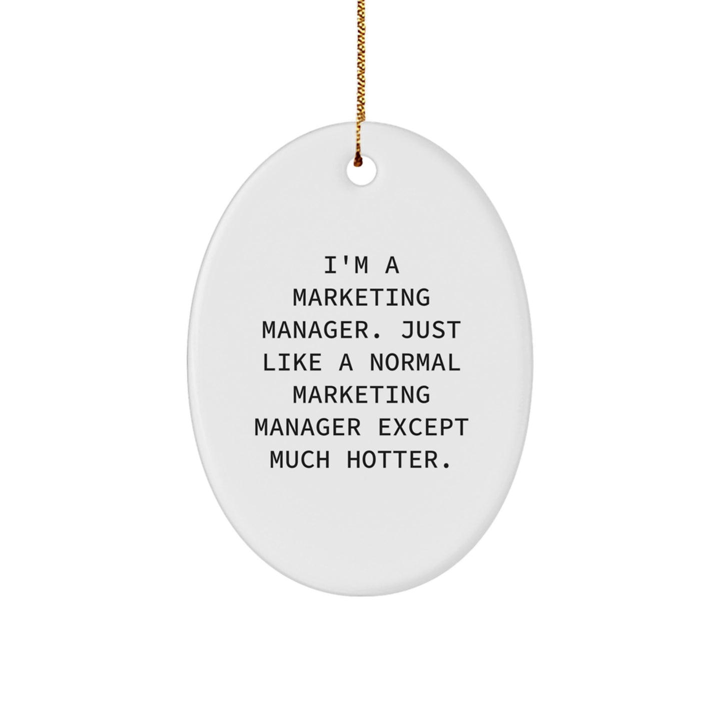 Funny Marketing Manager Gifts, Oval Ornament Decorations for Friends, Gifts from Women - 'I'm A Marketing Manager. Just Like A Normal Marketing Manager Except Much Hotter.' - Christmas Unique Gifts - Image 1