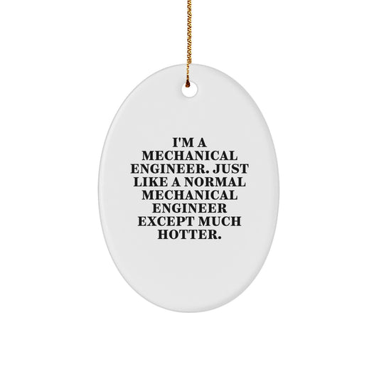Unique Mechanical Engineer Oval Ornament Gifts from Friends for Mechanical Engineer, Funny Quote 'I'm A Mechanical Engineer. Just Like A Normal Mechanical Engineer Except Much Hotter.' for Christmas - Image 1