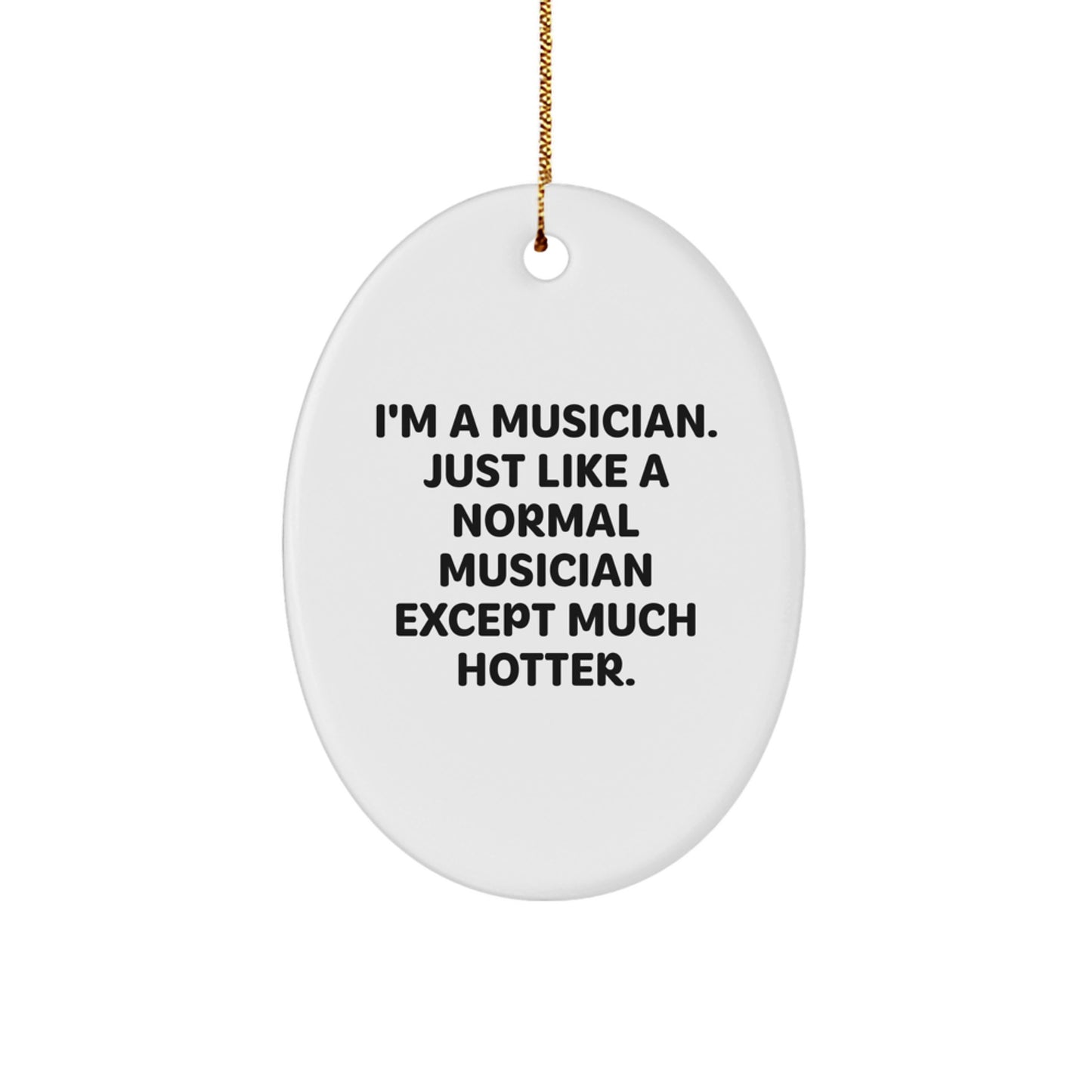 Funny Musician Gifts for Friends, Oval Ornament Quote 'I'm A Musician. Just Like A Normal Musician Except Much Hotter.' Christmas Decorations Gifts from Friends - Image 1