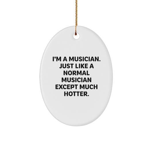Funny Musician Gifts for Friends, Oval Ornament Quote 'I'm A Musician. Just Like A Normal Musician Except Much Hotter.' Christmas Decorations Gifts from Friends - Image 1