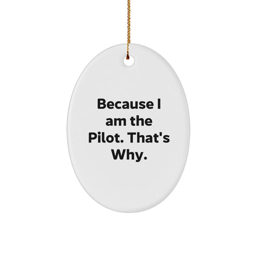 Funny Pilot Oval Ornament, Gifts from Men for Pilot Friends, Christmas Unique Gifts for the Pilot in Your Life, Oval Ornaments with Inspirational Quote Because I Am The Pilot. That's Why. - Image 1