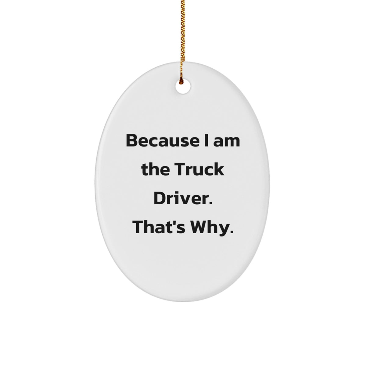 Funny Truck Driver Gifts for Him - Oval Ornament Because I Am The Truck Driver That's Why - Image 1