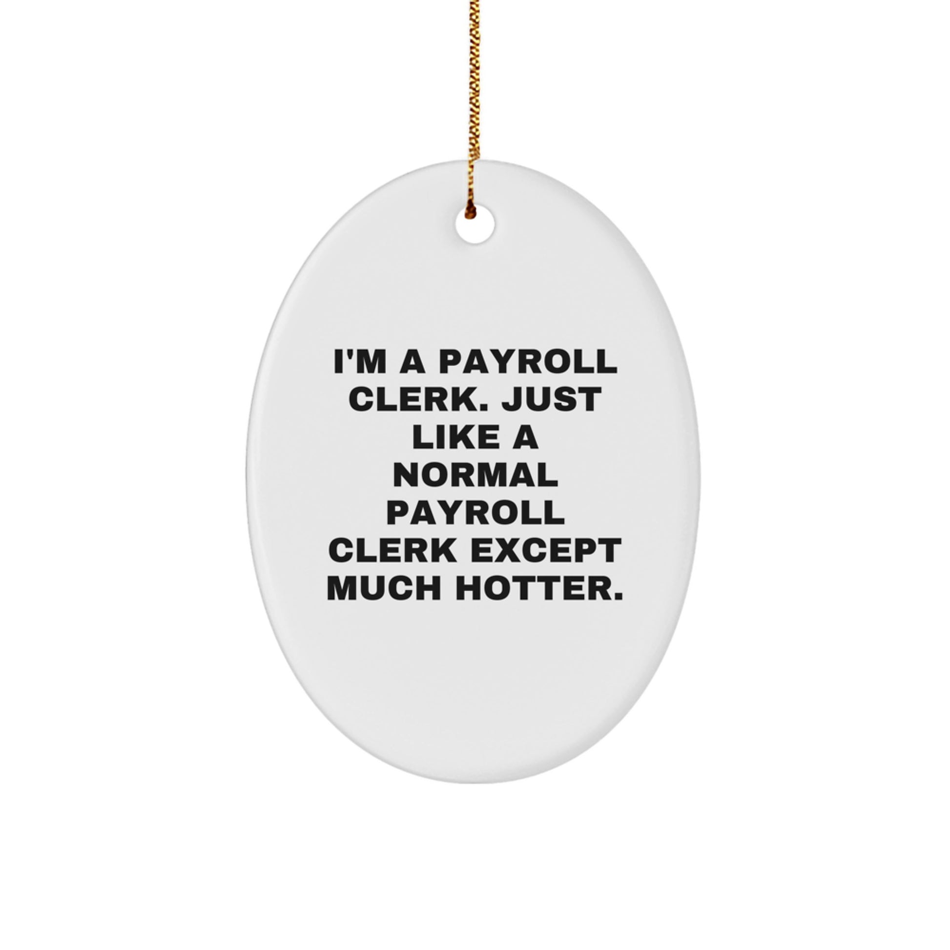 Payroll Clerk Oval Ornament Funny Gift for Coworkers, Friends, and Family - I'm A Payroll Clerk. Just Like A Normal Payroll Clerk Except Much Hotter. - Oval Shape Christmas Unique - Image 1