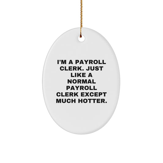 Payroll Clerk Oval Ornament Funny Gift for Coworkers, Friends, and Family - I'm A Payroll Clerk. Just Like A Normal Payroll Clerk Except Much Hotter. - Oval Shape Christmas Unique - Image 1