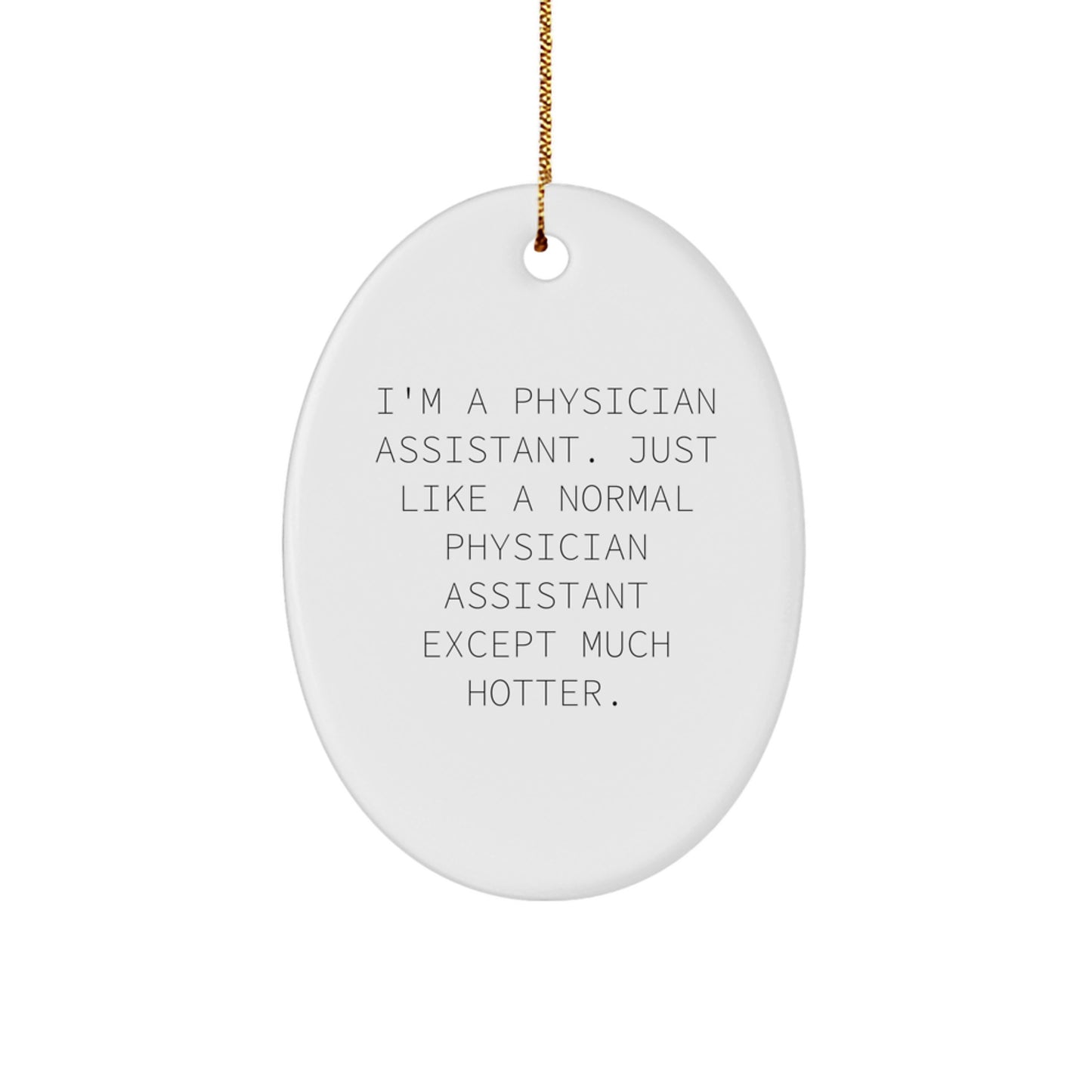 Funny Physician Assistant Gifts from Men for Women - Oval Ornament, I'm A Physician Assistant. Just Like A Normal Physician Assistant Except Much Hotter., Christmas Unique Decorations - Image 1