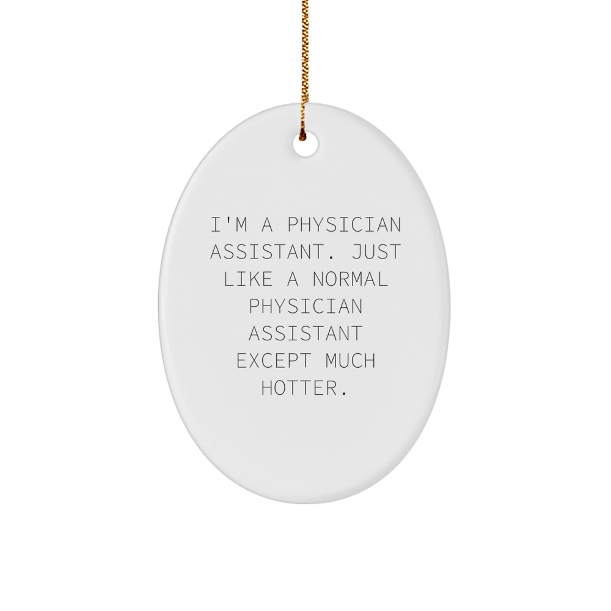 Funny Physician Assistant Gifts from Men for Women - Oval Ornament, I'm A Physician Assistant. Just Like A Normal Physician Assistant Except Much Hotter., Christmas Unique Decorations - Image 1