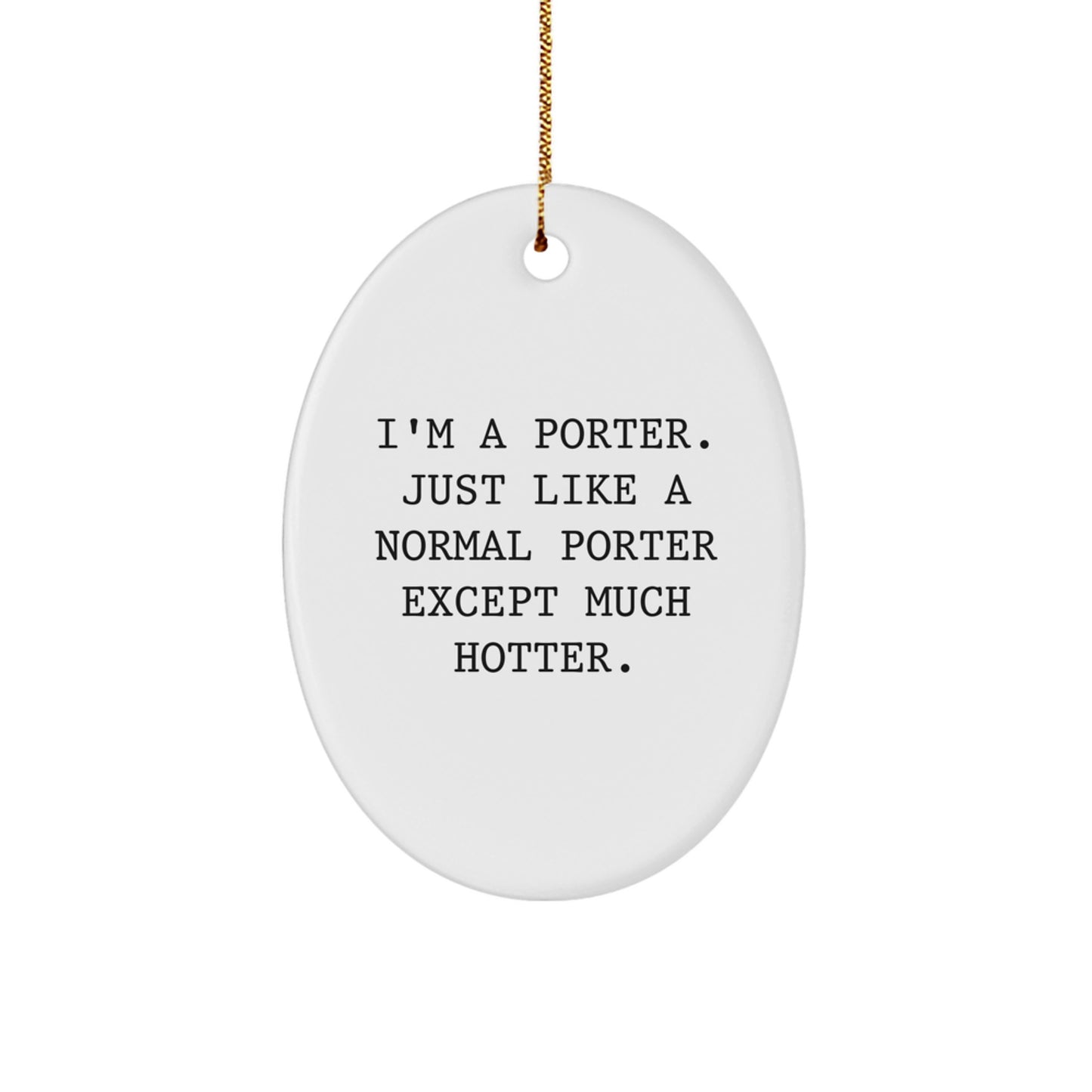 Funny Porter Oval Ornament, Gifts for Men or Friends, Christmas Unique Gifts from Family, I'm A Porter Just Like A Normal Porter Except Much Hotter. - Image 1