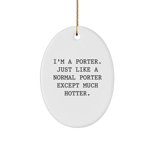 Funny Porter Oval Ornament, Gifts for Men or Friends, Christmas Unique Gifts from Family, I'm A Porter Just Like A Normal Porter Except Much Hotter. - Image 1