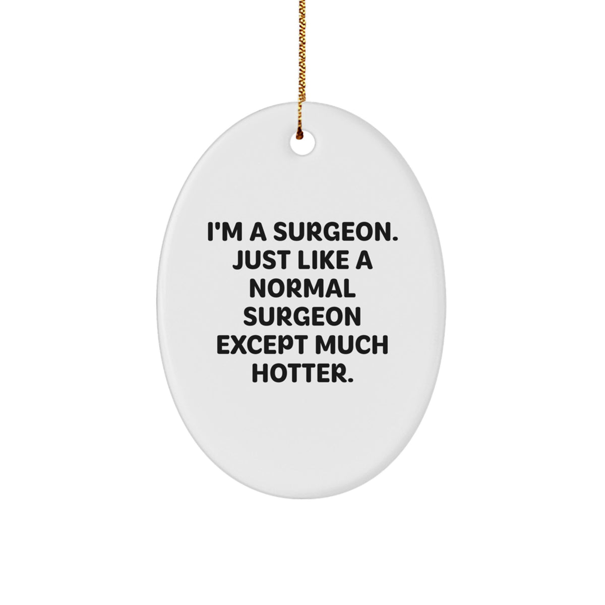 Funny Gifts from Friends for Surgeons - Oval Ornament, 'I'm A Surgeon. Just Like A Normal Surgeon Except Much Hotter.', Christmas Unique Gift - Image 1