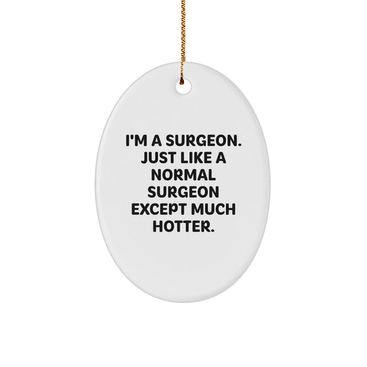 Funny Gifts from Friends for Surgeons - Oval Ornament, 'I'm A Surgeon. Just Like A Normal Surgeon Except Much Hotter.', Christmas Unique Gift - Image 1
