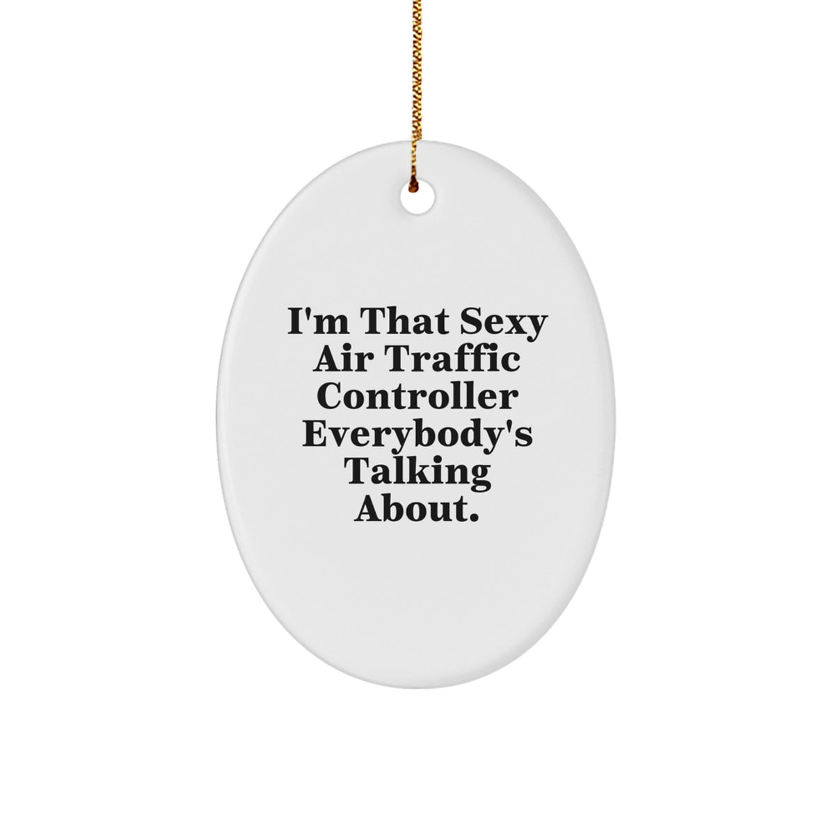 Funny Air Traffic Controller Oval Ornament Gifts from Friends for Men - I'm That Sexy Air Traffic Controller Everybody's Talking About Christmas Unique Gifts - Image 1