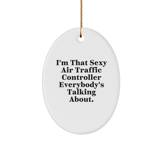 Funny Air Traffic Controller Oval Ornament Gifts from Friends for Men - I'm That Sexy Air Traffic Controller Everybody's Talking About Christmas Unique Gifts - Image 1