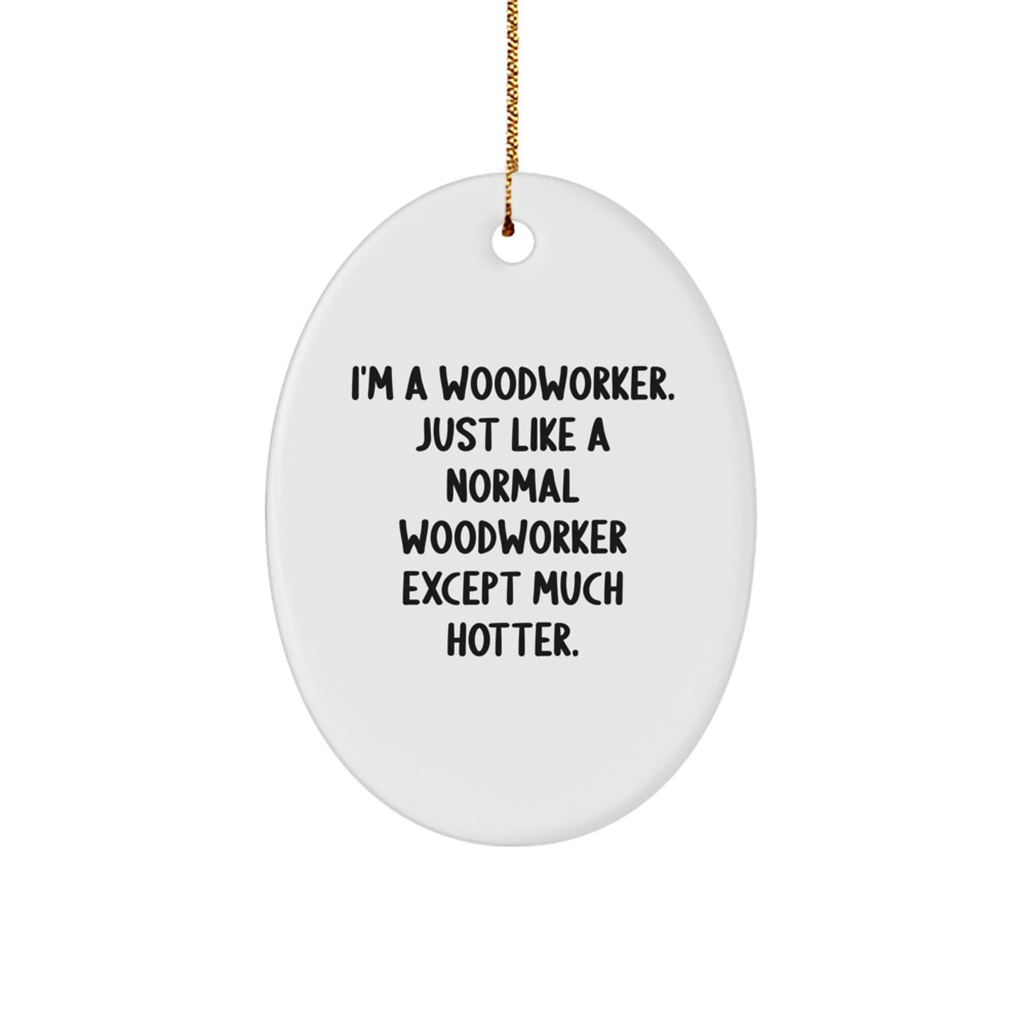 Woodworker Oval Ornament, Funny Quote, Unique Gifts from Friends to Family, Christmas Unique Gifts, Oval Ornament for Woodworker, I'm A Woodworker Just Like A Normal Except Much Hotter Gifts - Image 1