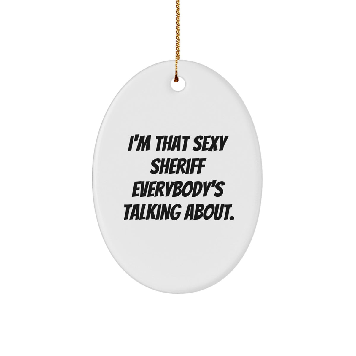 Sexy Sheriff Gifts for Men, Funny Oval Ornament, Presents from Friends, I'm That Sexy Sheriff Everybody's Talking About Christmas Unique Gifts - Image 1