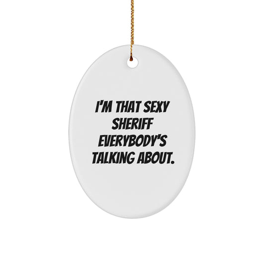 Sexy Sheriff Gifts for Men, Funny Oval Ornament, Presents from Friends, I'm That Sexy Sheriff Everybody's Talking About Christmas Unique Gifts - Image 1
