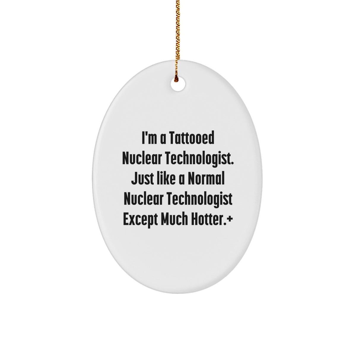 Funny Gifts from Friends for Nuclear Technologist Oval Ornament - Christmas Unique Decorations, Tattooed Nuclear Technologist Quote, Hotter Nuclear Tech Gift - Image 1