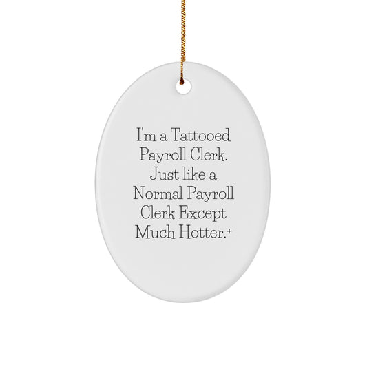 Funny Payroll Clerk Gifts from Men to Friends - I'm A Tattooed Payroll Clerk Oval Ornament, Unique Christmas Decorations - Image 1