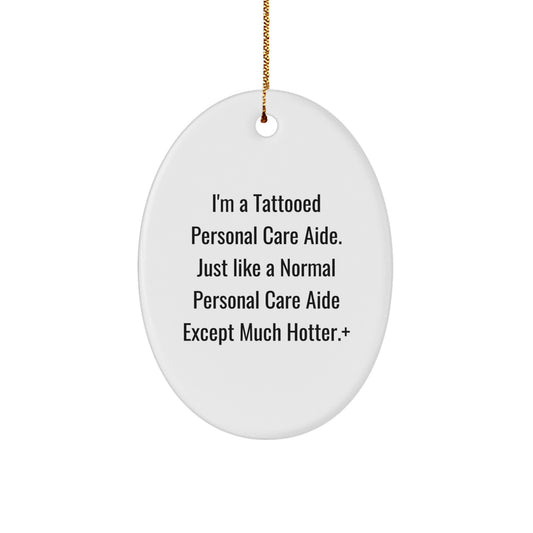 Funny Personal Care Aide Christmas Unique Gifts from Men to Women, Oval Ornament, I'm A Tattooed Personal Care Aide Except Much Hotter+, Great for Personal Care Aide Enthusiasts - Image 1