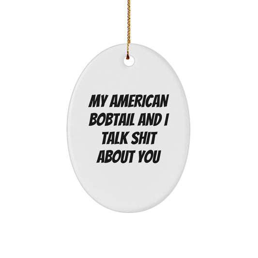 Funny Gift for American Bobtail Cat Lover Friends - My American Bobtail And I Talk Shit About You, Oval Ornament, Christmas Unique Gifts from Friends - Image 1