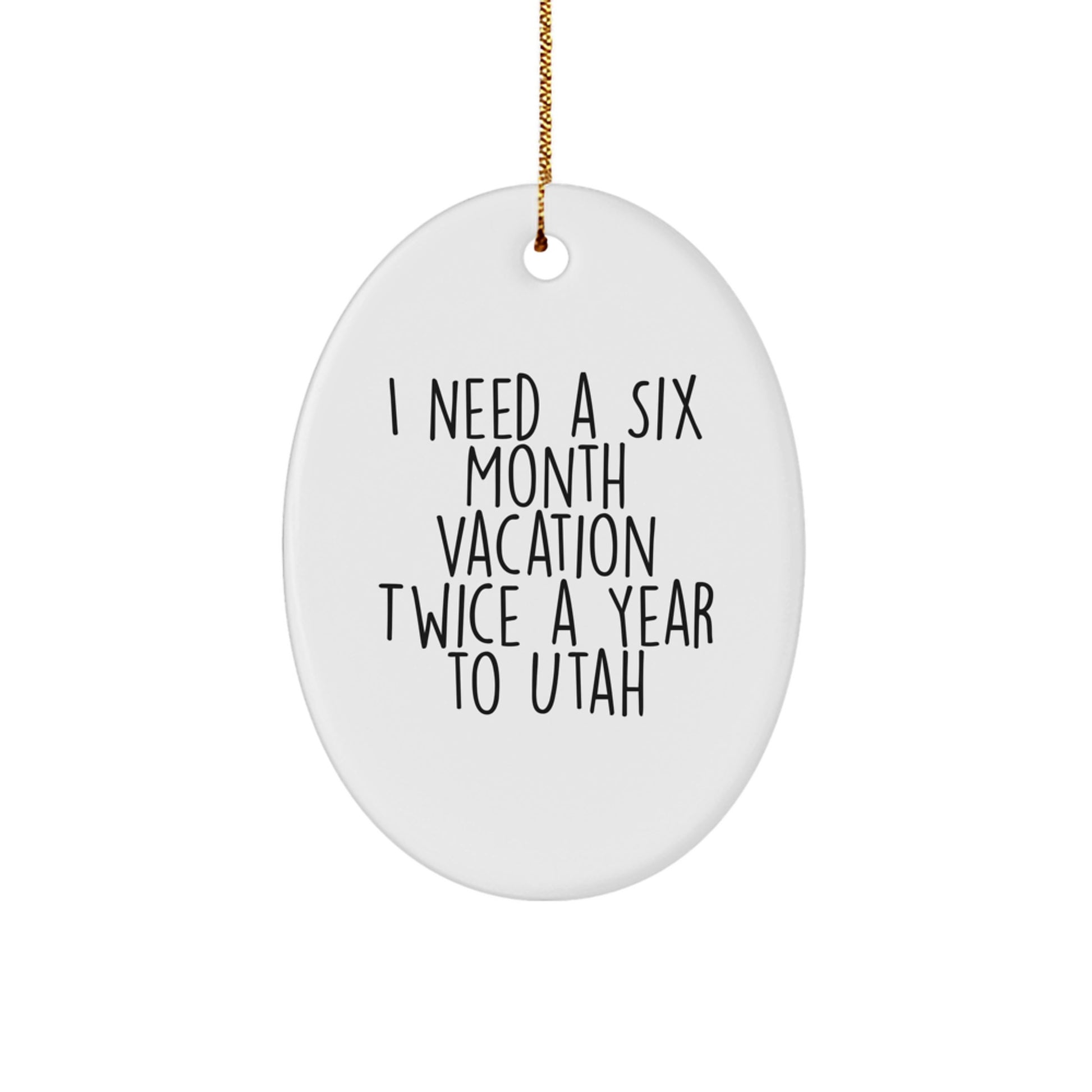Utah Christmas Unique Gifts for Friends from Men Unique Oval Ornaments I Need A Six Month Vacation Twice A Year To Utah - Image 1