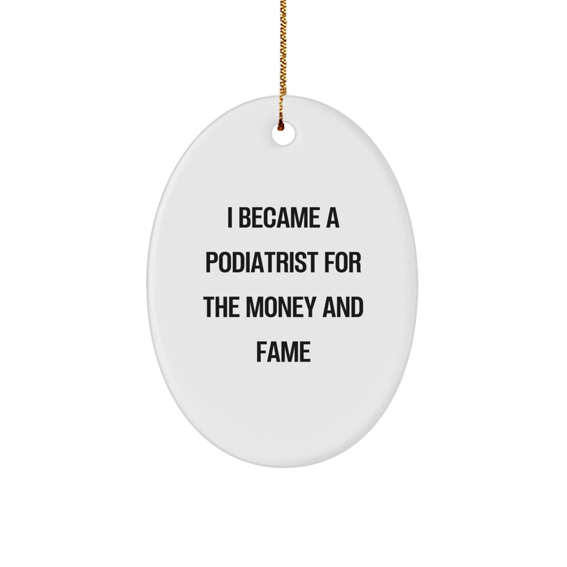 Funny Podiatrist Gifts from Family for Podiatrist Men - Oval Ornament I Became A Podiatrist For The Money And Fame - Image 1
