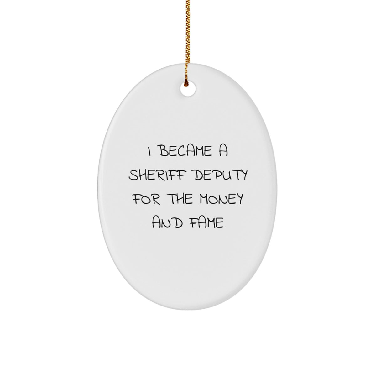 Funny Sheriff Deputy Gifts for Men, Oval Ornament I Became A Sheriff Deputy For The Money And Fame Christmas Unique Presents from Friends - Image 1