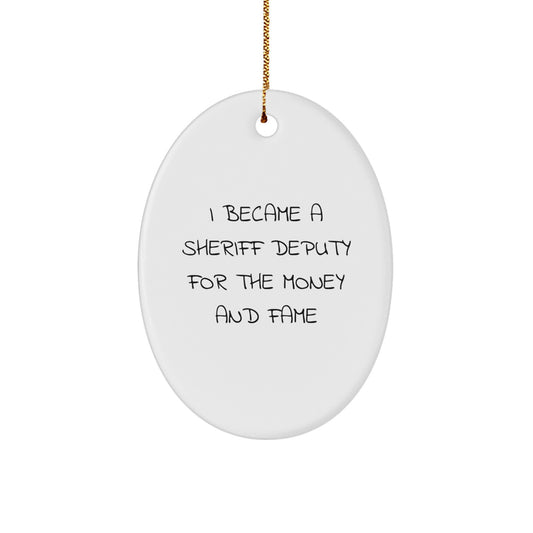 Funny Sheriff Deputy Gifts for Men, Oval Ornament I Became A Sheriff Deputy For The Money And Fame Christmas Unique Presents from Friends - Image 1