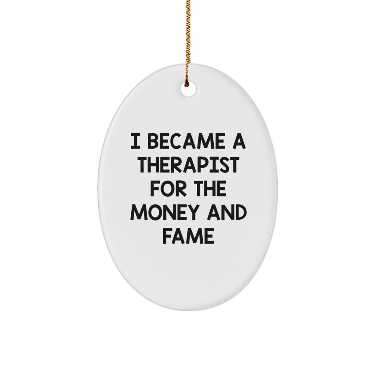 Funny Quote Therapist Gifts from Friends for Christmas Oval Ornament, I Became A Therapist For The Money And Fame Humorous Oval Ornament, Therapist Christmas Unique Gifts - Image 1