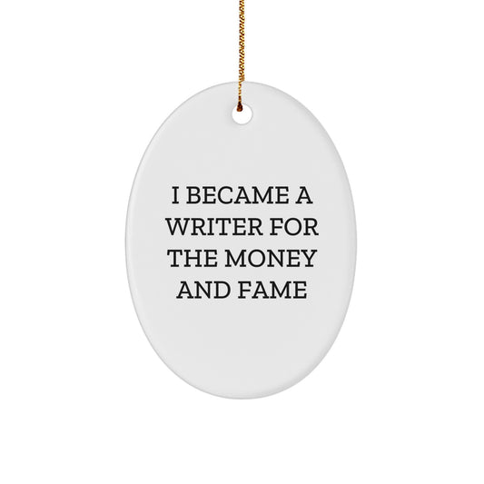 Writer Gifts from Men, Oval Ornament Quotes I Became A Writer For The Money And Fame, Funny Christmas Unique - Image 1