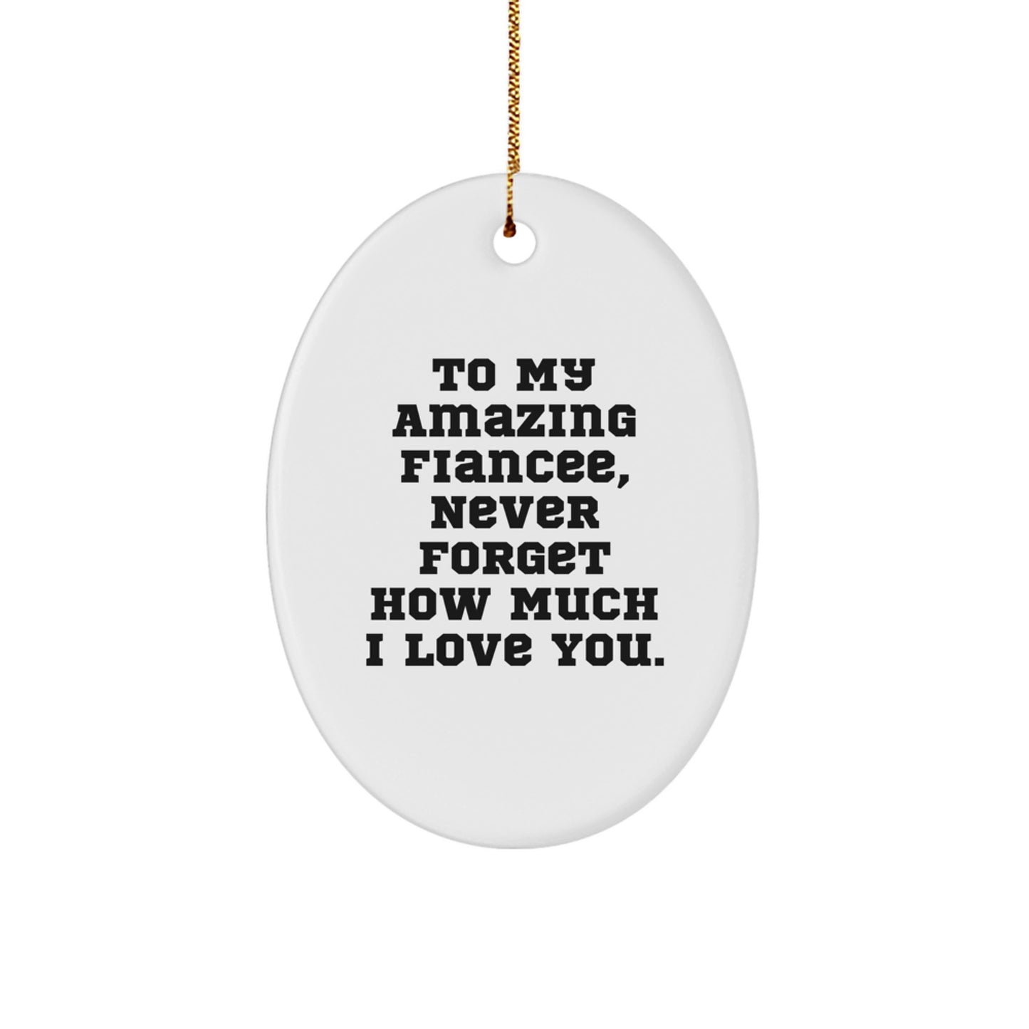 Funny Fiancee Gifts from Men, To My Amazing Fiancee, Never Forget How Much I Love You, Oval Ornament, Christmas Unique Gifts for Fiancee - Image 1