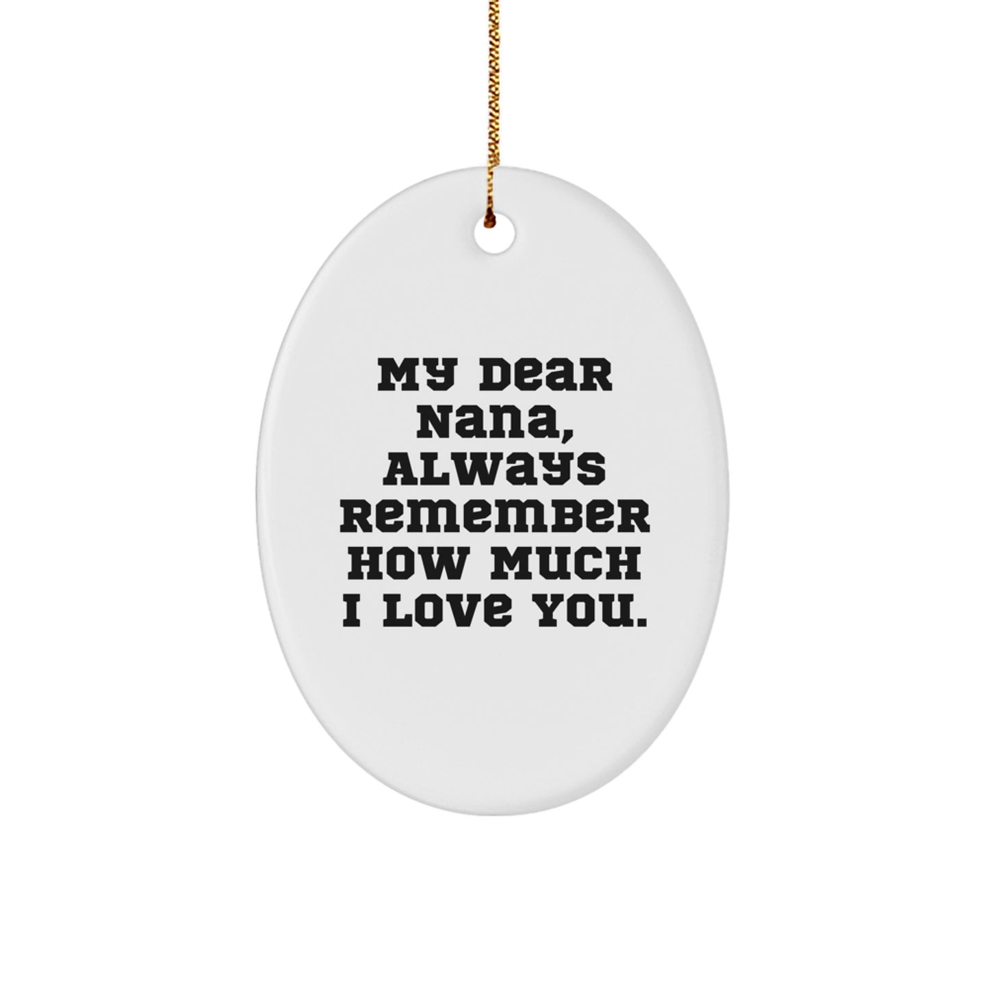 Sweet Reminder Gifts from Family to Nana - Oval Ornament, Funny Quote 'My Dear Nana, Always Remember How Much I Love You', White, Christmas Unique Gifts - Image 1