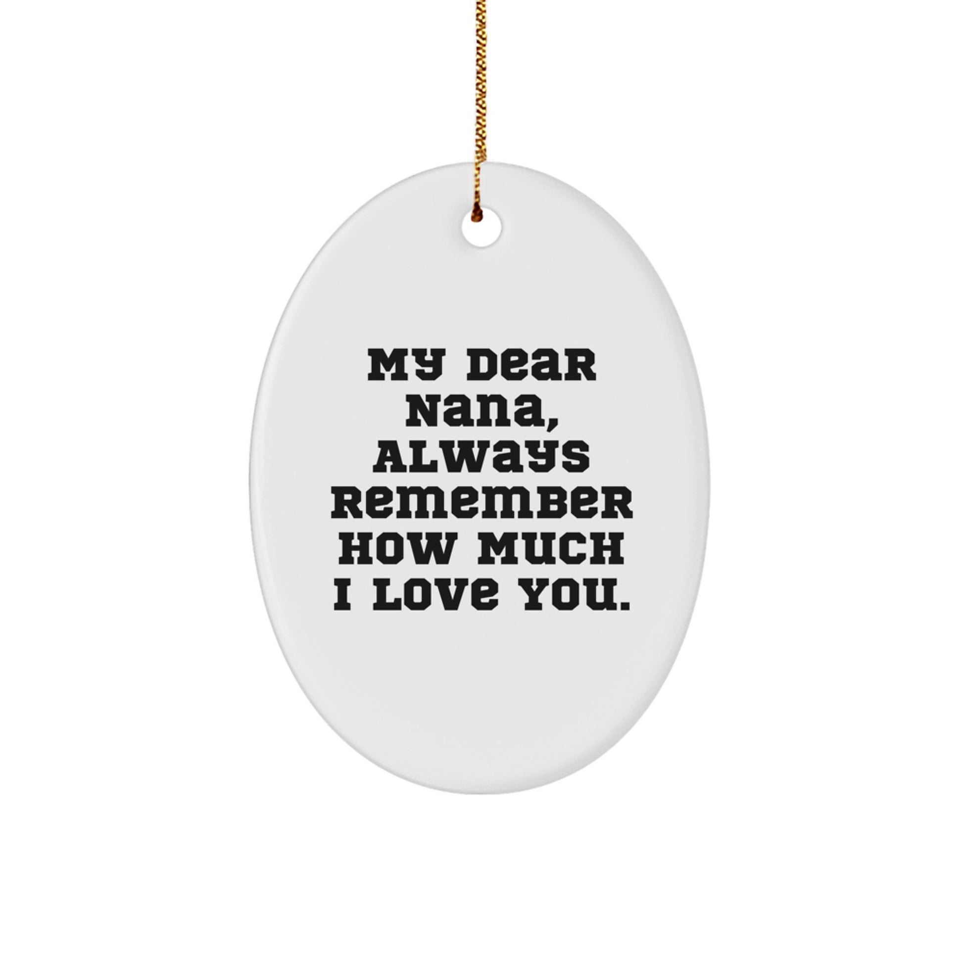 Sweet Reminder Gifts from Family to Nana - Oval Ornament, Funny Quote 'My Dear Nana, Always Remember How Much I Love You', White, Christmas Unique Gifts - Image 1