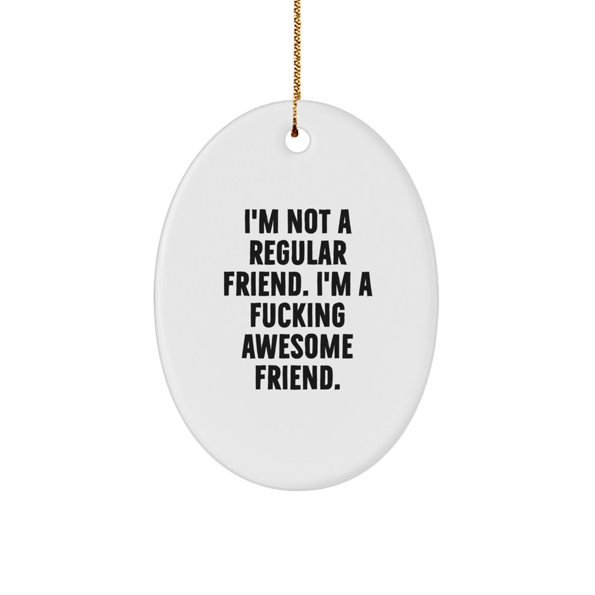 Funny Friend Oval Ornament, Gifts from Men to Friend for Christmas, I'm Not A Regular Friend. I'm A F--king Awesome Friend. - Image 1