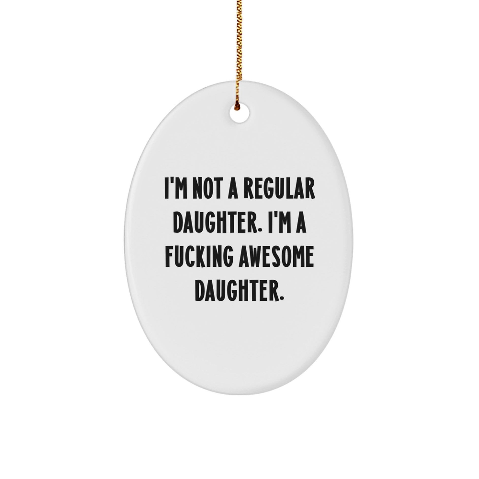 Funny Daughter Gifts from Men to Daughter - Oval Ornament with 'I'm Not A Regular Daughter. I'm A F--king Awesome Daughter.' Quote, Unique Christmas Unique Gifts for Daughter - Image 1