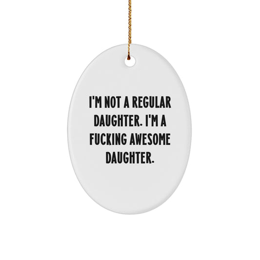 Funny Daughter Gifts from Men to Daughter - Oval Ornament with 'I'm Not A Regular Daughter. I'm A F--king Awesome Daughter.' Quote, Unique Christmas Unique Gifts for Daughter - Image 1
