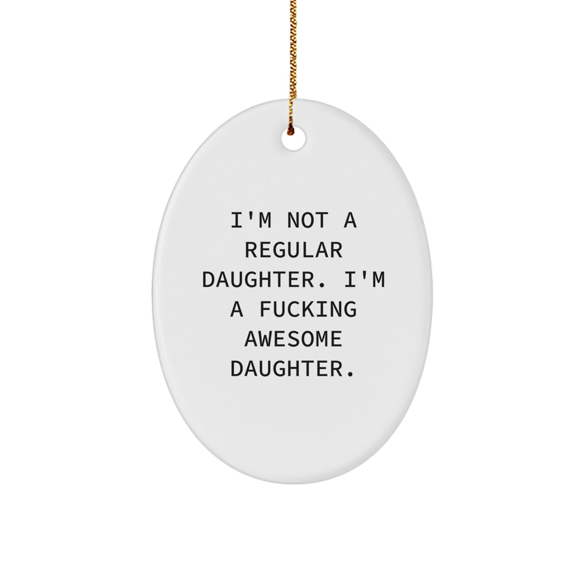 Funny Daughter Gifts for Her - Oval Ornament - 'I'm Not A Regular Daughter...' - Image 1