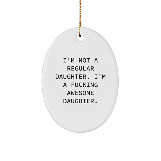 Funny Daughter Gifts for Her - Oval Ornament - 'I'm Not A Regular Daughter...' - Image 1
