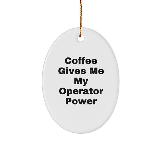 Funny Operator Gifts from Men to Friends Oval Christmas Ornament - 'Coffee Gives Me My Operator Power' - Image 1