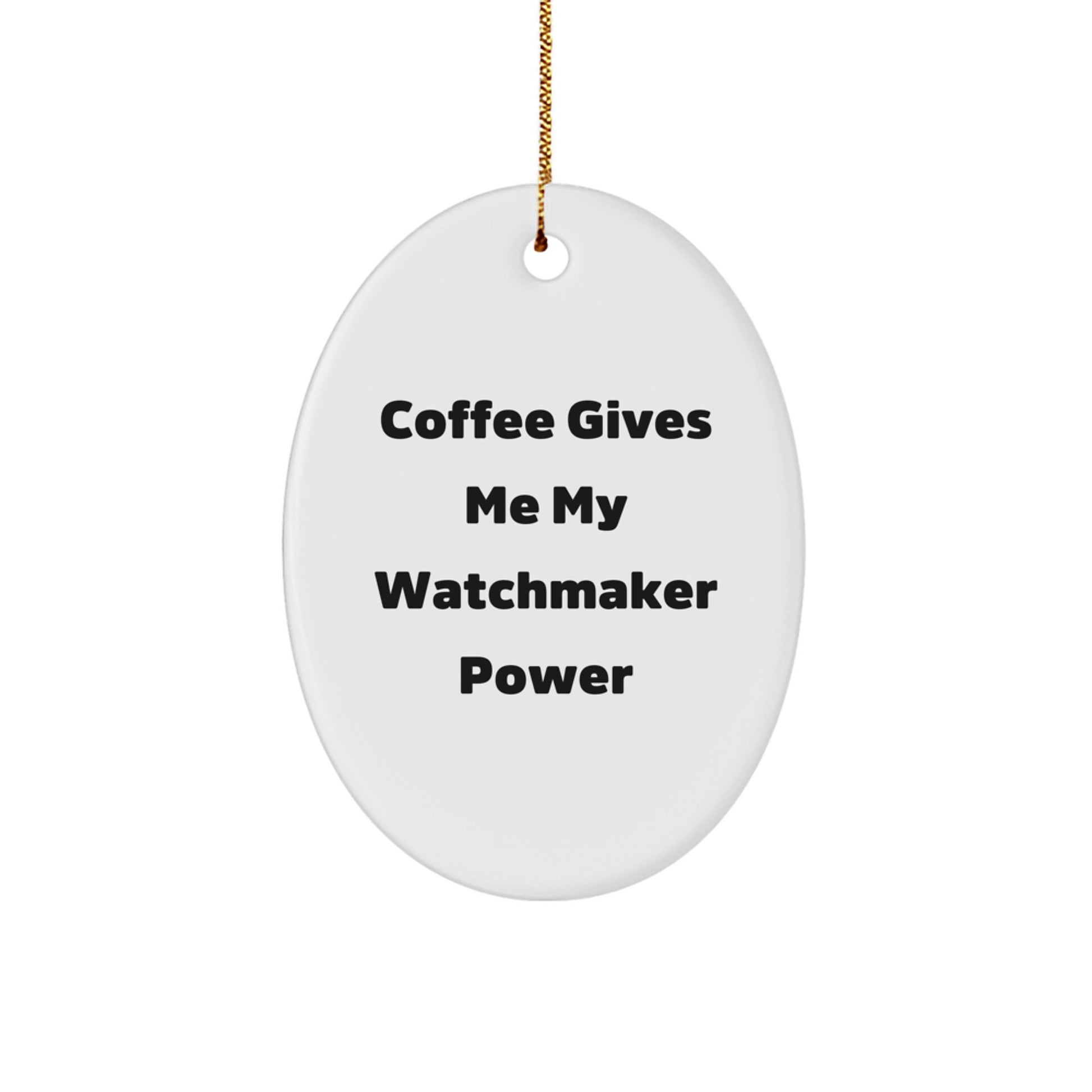 Funny Watchmaker Gifts from Friends - Oval Ornament - Coffee Gives Me My Watchmaker Power Christmas Unique Gifts for Watchmaker Enthusiasts - Image 1
