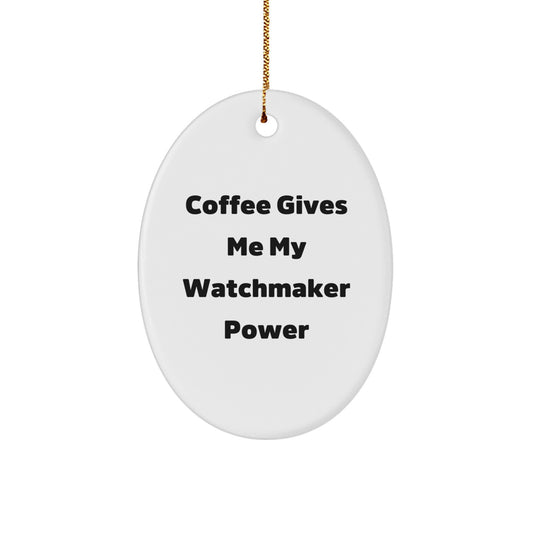 Funny Watchmaker Gifts from Friends - Oval Ornament - Coffee Gives Me My Watchmaker Power Christmas Unique Gifts for Watchmaker Enthusiasts - Image 1